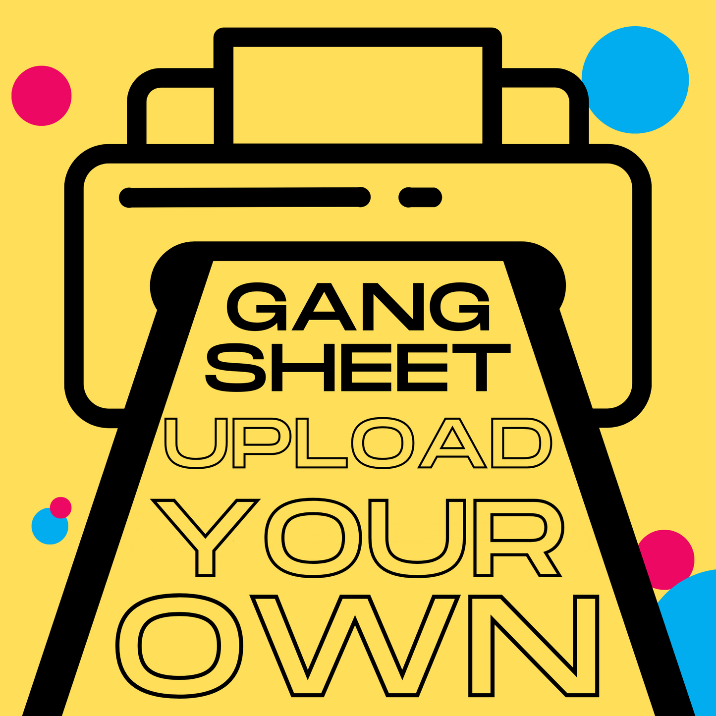 GANG SHEET - UPLOAD YOUR OWN